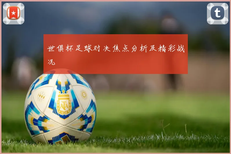 世俱杯足球对决焦点分析及精彩战况