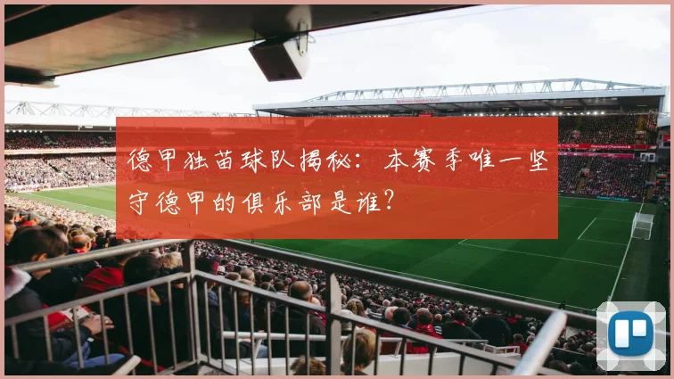 德甲独苗球队揭秘：本赛季唯一坚守德甲的俱乐部是谁？