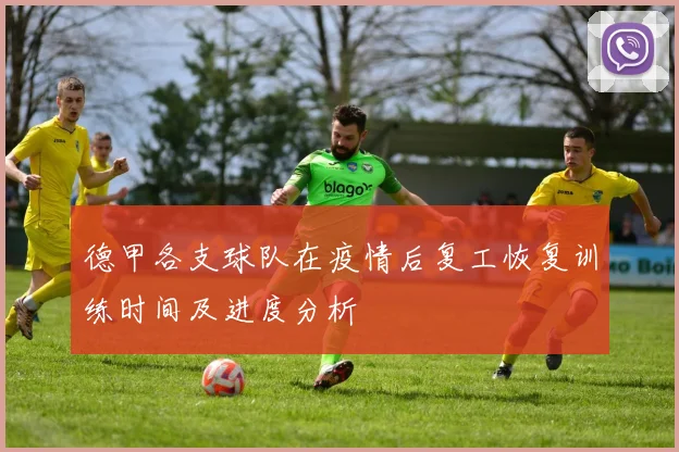 德甲各支球队在疫情后复工恢复训练时间及进度分析